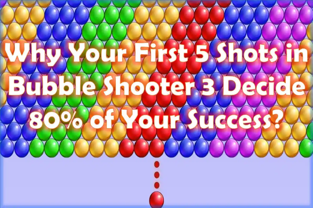 Why Your First 5 Shots in Bubble Shooter 3 Decide 80% of Your Success?